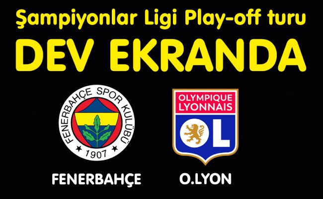 FENERBAHÇE’NİN ŞAMPİYONLAR LİGİ YOLCULUĞU DEV EKRANDA