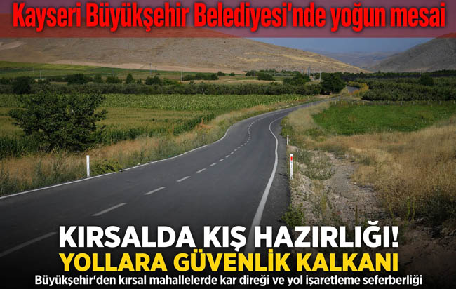 KAYSERİ BÜYÜKŞEHİR’DEN KIŞ ÖNCESİ KIRSAL YOLLARDA GÜVENLİK MESAİSİ
