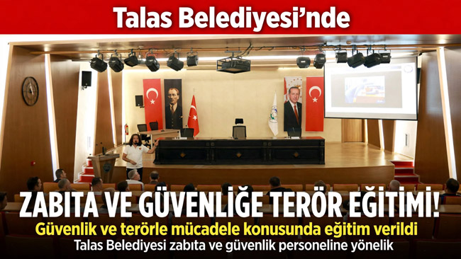 TALAS’TA ZABITA VE GÜVENLİĞE TERÖR EĞİTİMİ