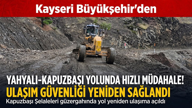 KAYSERİ BÜYÜKŞEHİR’DEN YAHYALI-KAPUZBAŞI YOLUNDA HIZLI MÜDAHALE