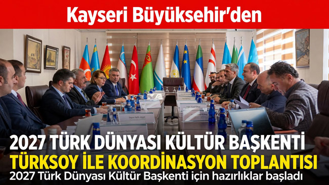 KAYSERİ BÜYÜKŞEHİR’DEN 2027 TÜRK DÜNYASI KÜLTÜR BAŞKENTİ İÇİN TÜRKSOY İLE KOORDİNASYON TOPLANTISI