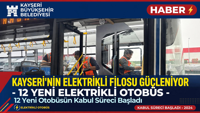KAYSERİ’NİN ELEKTRİKLİ OTOBÜS FİLOSU GÜÇLENİYOR: 12 YENİ OTOBÜSÜN KABUL SÜRECİ BAŞLADI