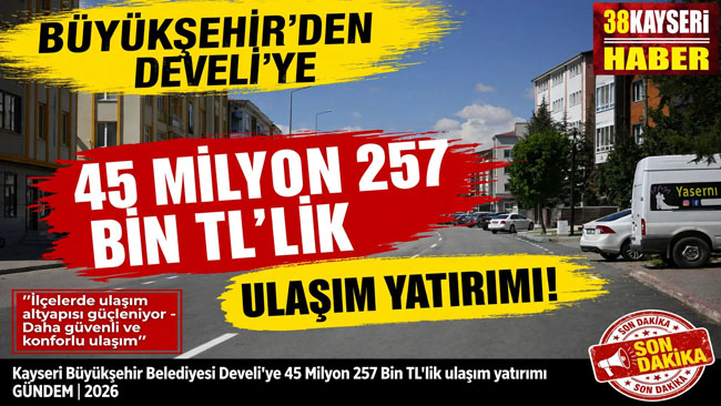 BÜYÜKŞEHİR’DEN DEVELİ’YE 45 MİLYON 257 BİN TL’LİK ULAŞIM YATIRIMI