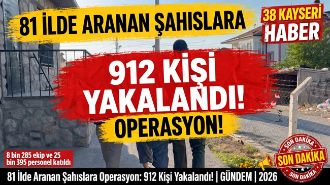 81 İlde Aranan Şahıslara Operasyon: 912 Kişi Yakalandı!