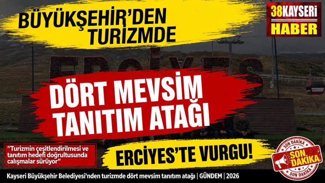KAYSERİ BÜYÜKŞEHİR’DEN TURİZMDE DÖRT MEVSİM TANITIM ATAĞI