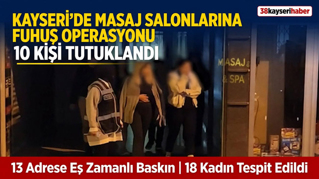 KAYSERİ’DE MASAJ SALONLARINA FUHUŞ OPERASYONU: 10 KİŞİ TUTUKLANDI