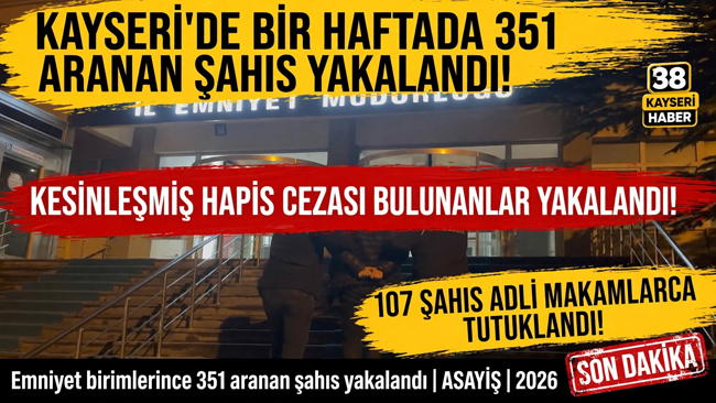 Kayseri'de bir haftada 351 aranan şahıs yakalandı