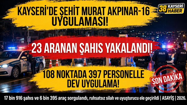 KAYSERİ’DE ŞEHİT MURAT AKPINAR-16 HUZUR UYGULAMASI: 23 ARANAN ŞAHIS YAKALANDI