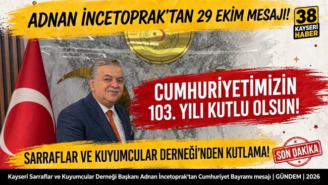 SARRAFLAR VE KUYUMCULAR DERNEĞİ BAŞKANI ADNAN İNCETOPRAK'TAN 29 EKİM CUMHURİYET BAYRAMI MESAJI
