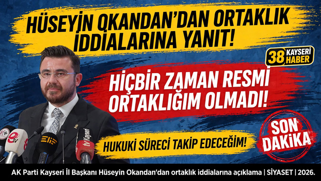AK PARTİ İL BAŞKANI HÜSEYİN OKANDAN’DAN ORTAKLIK İDDİALARINA AÇIKLAMA: HİÇ  BİR ZAMAN ORTAKLIĞIM OLMAMIŞTIR