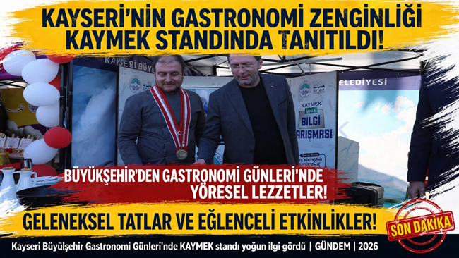 KAYSERİ’NİN GASTRONOMİ ZENGİNLİĞİ KAYMEK STANDINDA TANITILDI