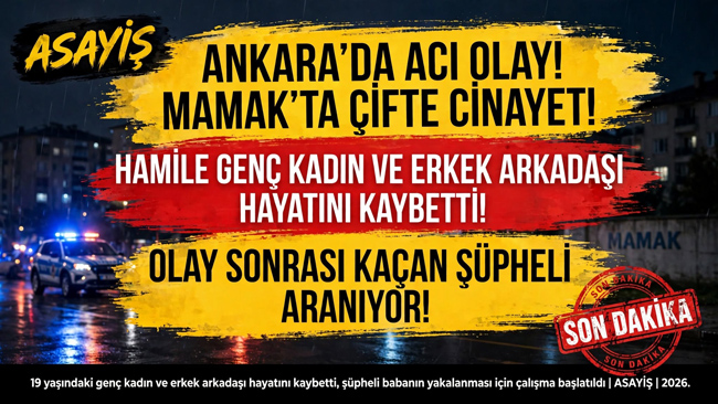 ANKARA’DA ÇİFTE CİNAYET! HAMİLE GENÇ KADIN VE ERKEK ARKADAŞI ÖLDÜRÜLDÜ