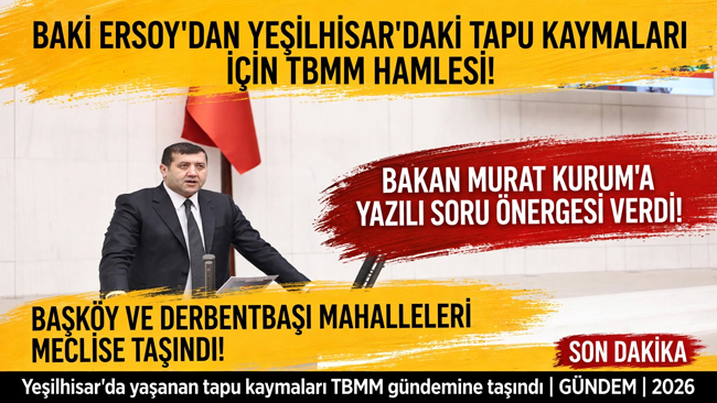 BAKİ ERSOY, YEŞİLHİSAR’DAKİ TAPU KAYMALARINI TBMM GÜNDEMİNE TAŞIDI!