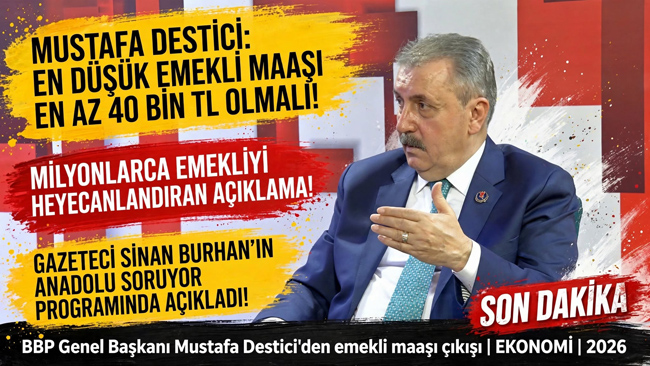 DESTİCİ’DEN EN DÜŞÜK EMEKLİ MAAŞI İÇİN 40 BİN TL ÇIKIŞI!