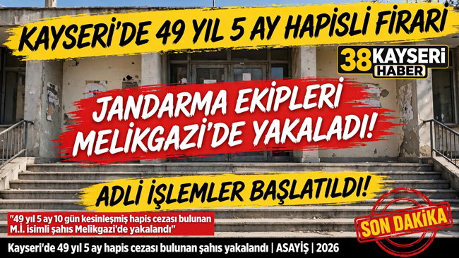 KAYSERİ’DE 49 YIL 5 AY HAPİS CEZASI BULUNAN ŞAHIS YAKALANDI!