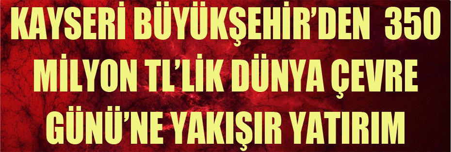 BAŞKAN BÜYÜKKILIÇ’TAN 350 MİLYON TL’LİK DÜNYA ÇEVRE GÜNÜ’NE YAKIŞIR YATIRIM