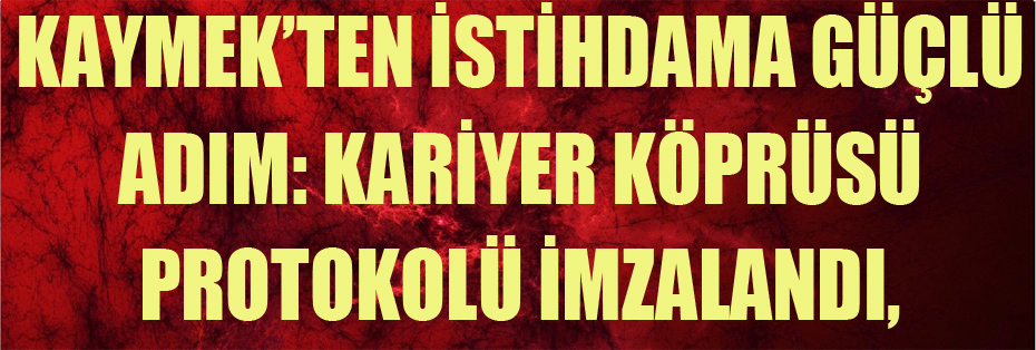 KAYMEK’TEN İSTİHDAMA GÜÇLÜ ADIM: KARİYER KÖPRÜSÜ PROTOKOLÜ İMZALANDI, ENDÜSTRİYEL TEMİZLİK KURSU BAŞLIYOR