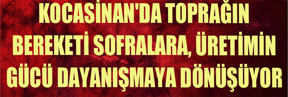 KOCASİNAN'DA TOPRAĞIN BEREKETİ SOFRALARA, ÜRETİMİN GÜCÜ DAYANIŞMAYA DÖNÜŞÜYOR
