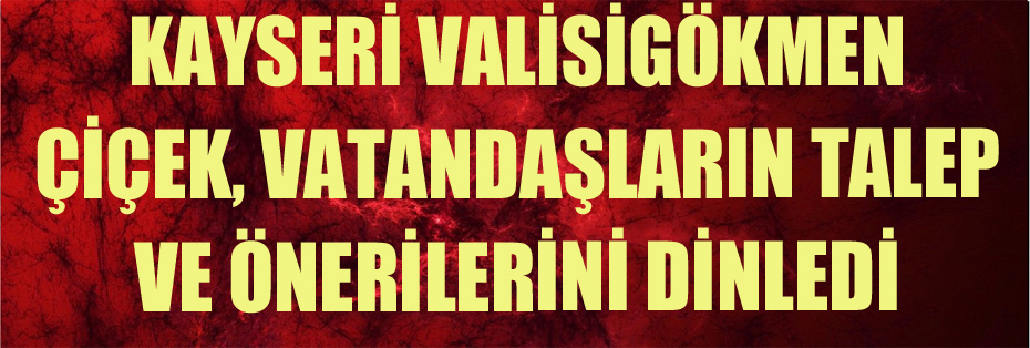 VALİ ÇİÇEK, VATANDAŞLARIN TALEP VE ÖNERİLERİNİ DİNLEDİ